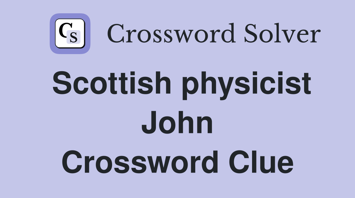 Scottish physicist John Crossword Clue