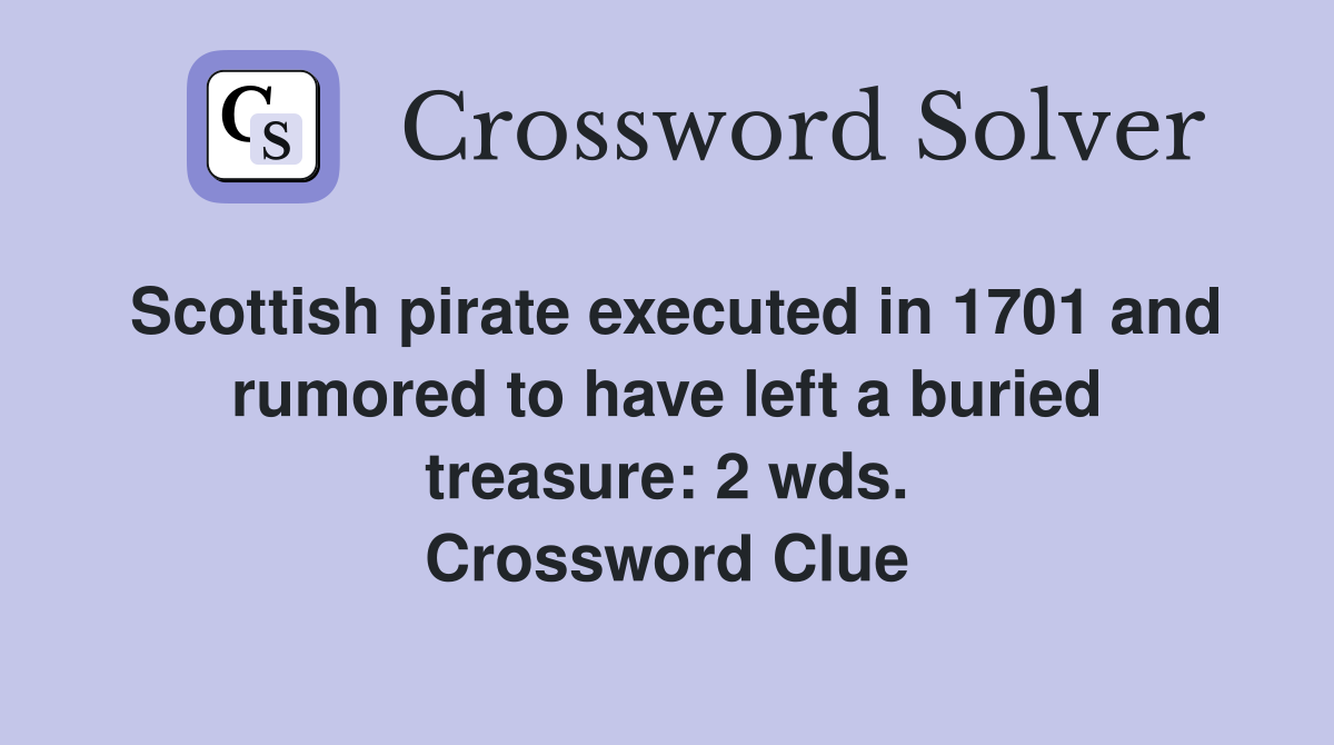 Scottish pirate executed in 1701 and rumored to have left a buried treasure: 2 wds. Crossword Clue