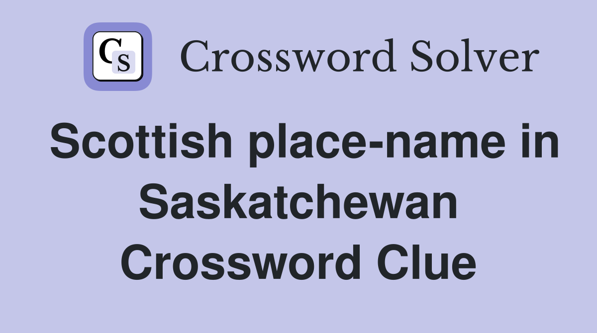 Scottish place-name in Saskatchewan Crossword Clue