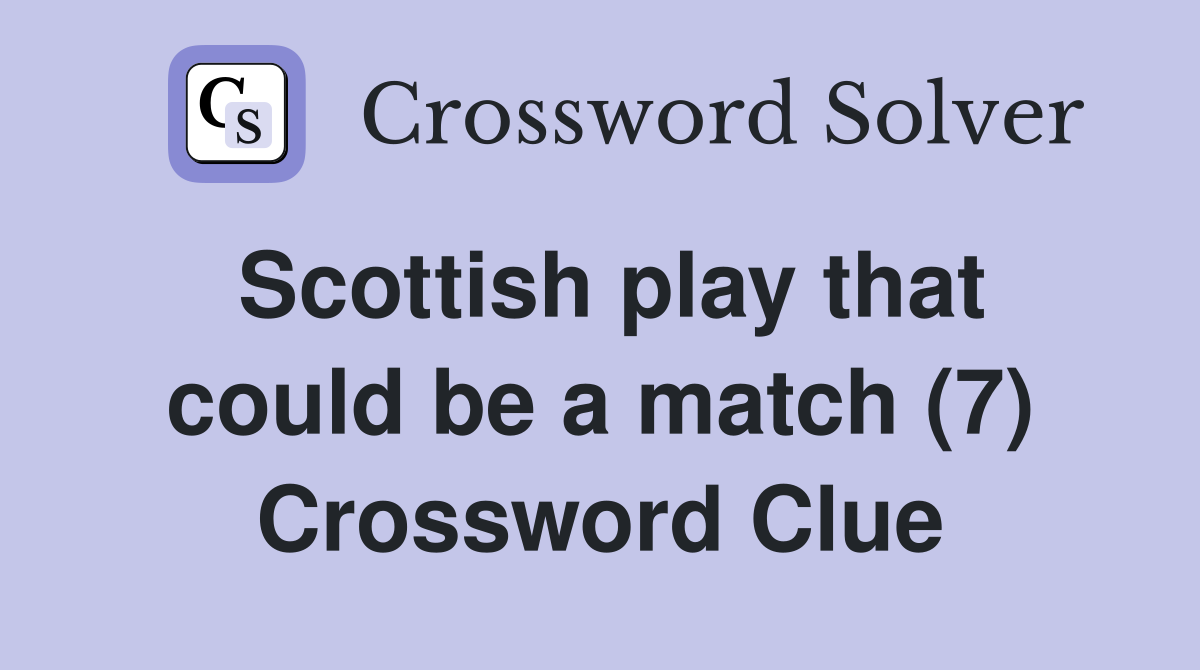 Scottish play that could be a match (7) Crossword Clue