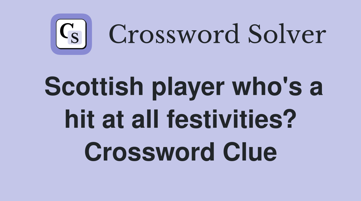 Scottish player who's a hit at all festivities? Crossword Clue