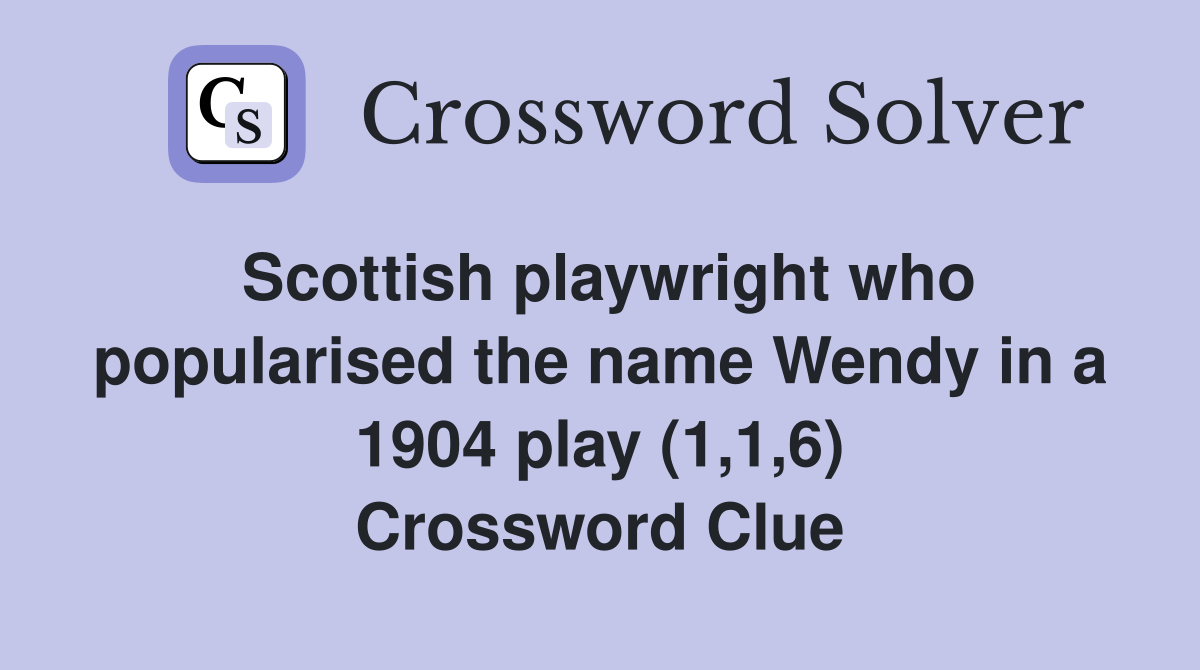Scottish playwright who popularised the name Wendy in a 1904 play (1,1,6) Crossword Clue