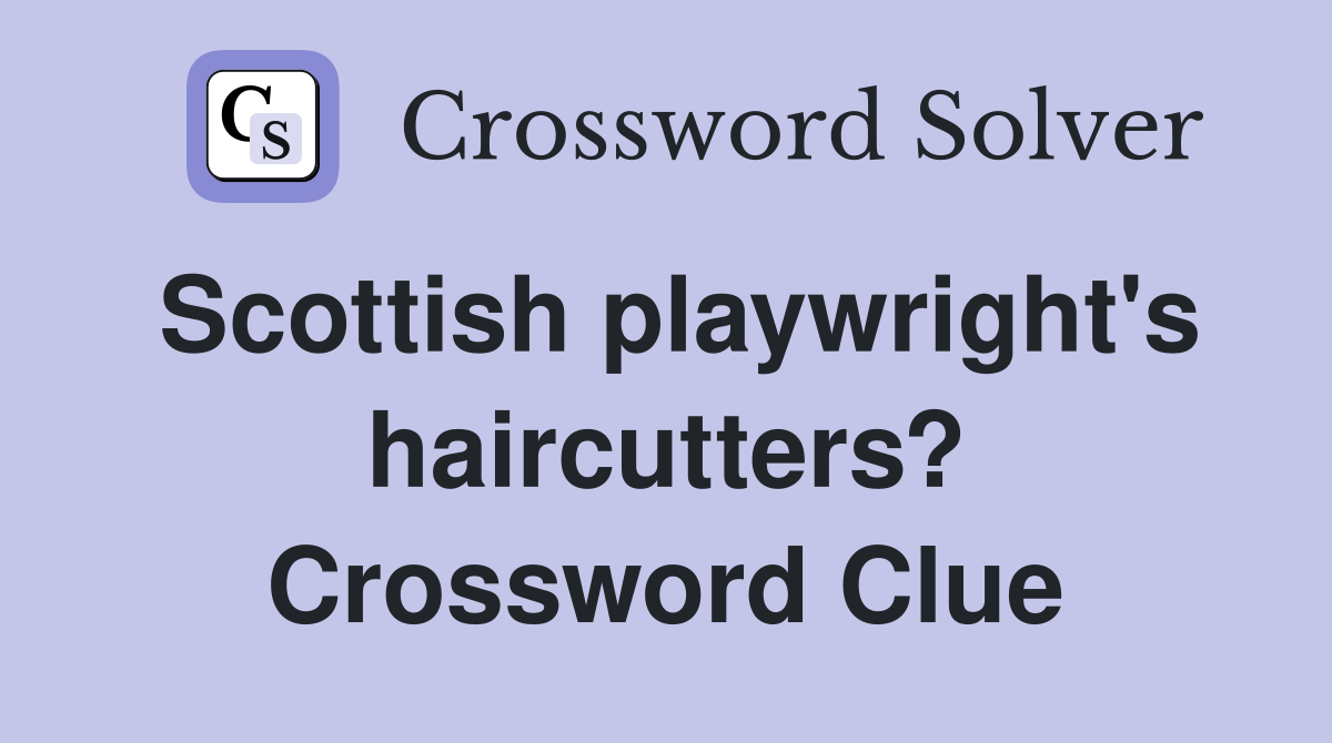 Scottish playwright's haircutters? Crossword Clue