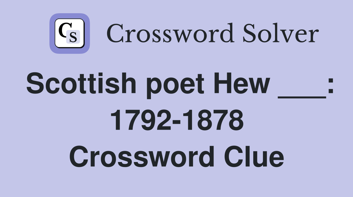 Scottish poet Hew ___: 1792-1878 Crossword Clue