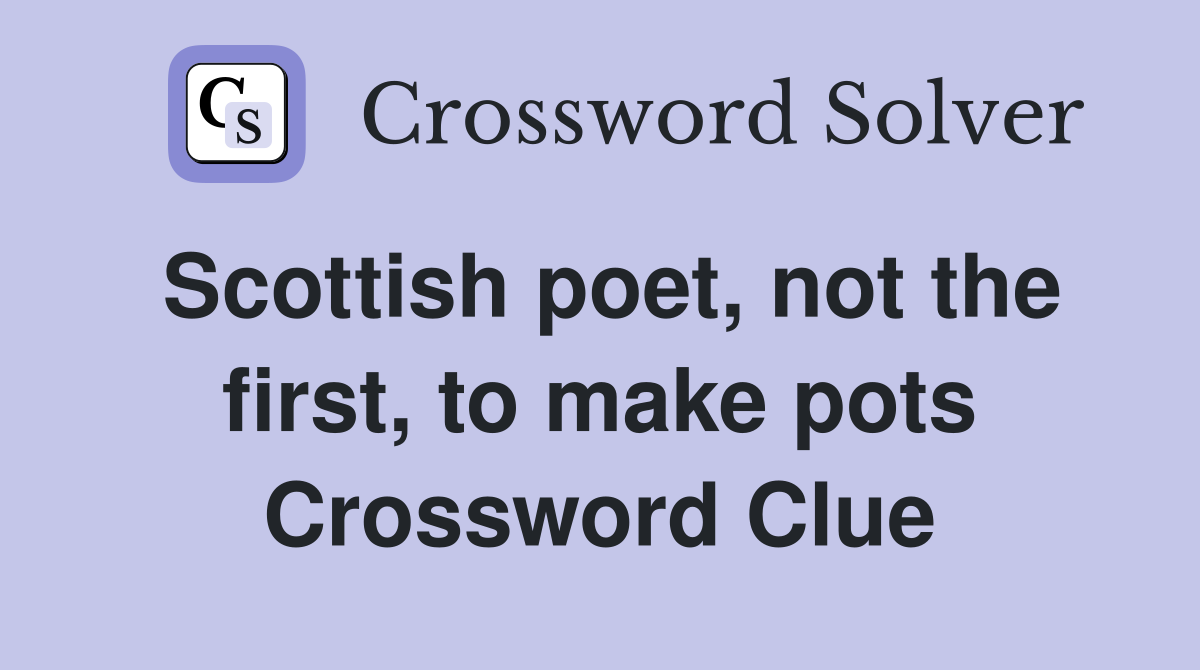 Scottish poet, not the first, to make pots Crossword Clue