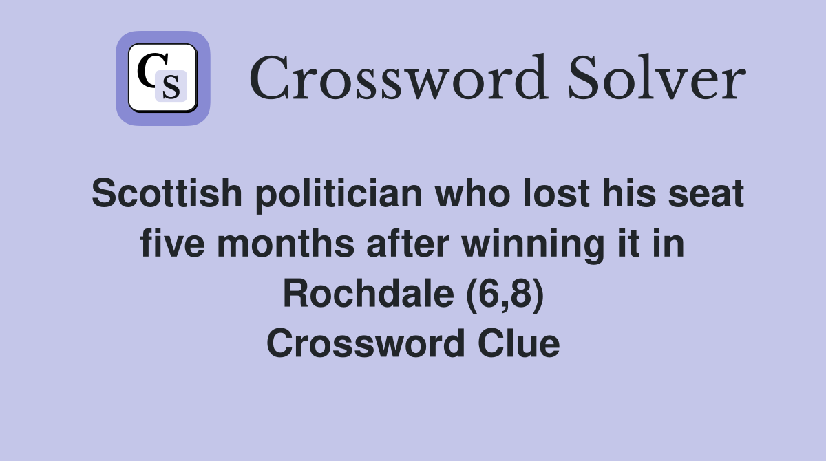 Scottish politician who lost his seat five months after winning it in Rochdale (6,8) Crossword Clue