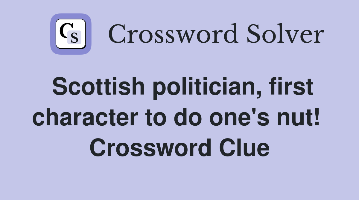 Scottish politician, first character to do one's nut!  Crossword Clue