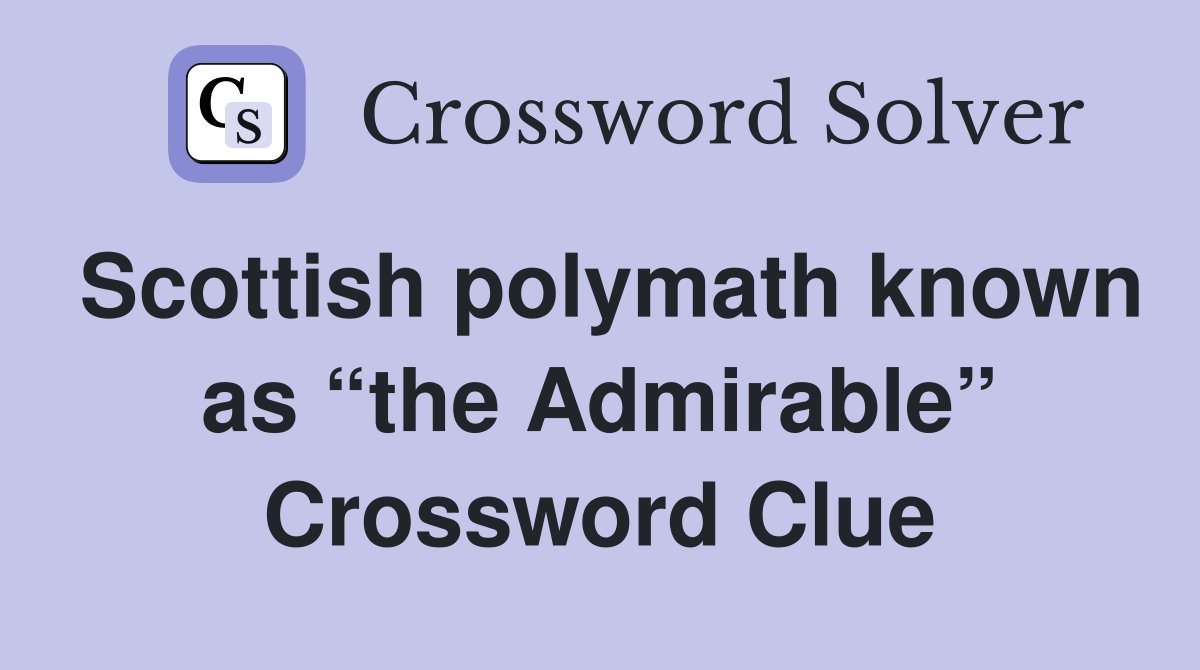 Scottish polymath known as “the Admirable” Crossword Clue