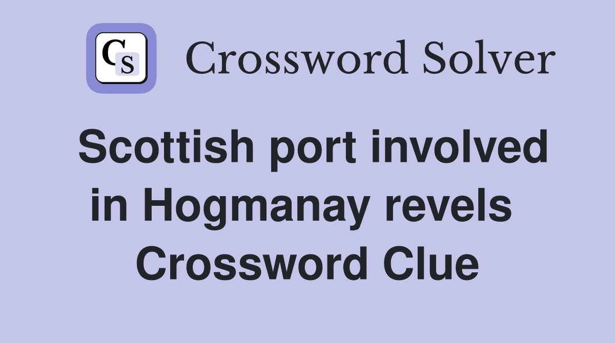 Scottish port involved in Hogmanay revels  Crossword Clue