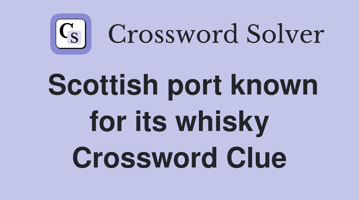 Scottish port known for its whisky Crossword Clue