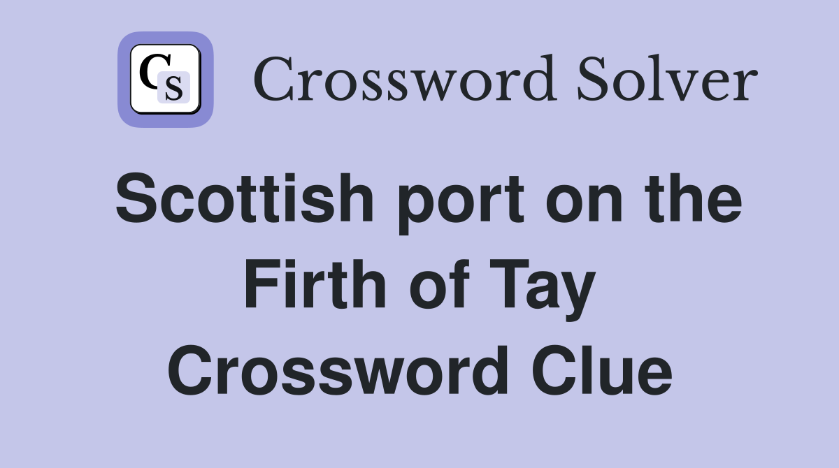 Scottish port on the Firth of Tay Crossword Clue
