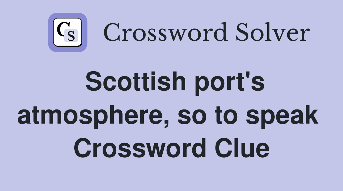 Scottish port's atmosphere, so to speak  Crossword Clue