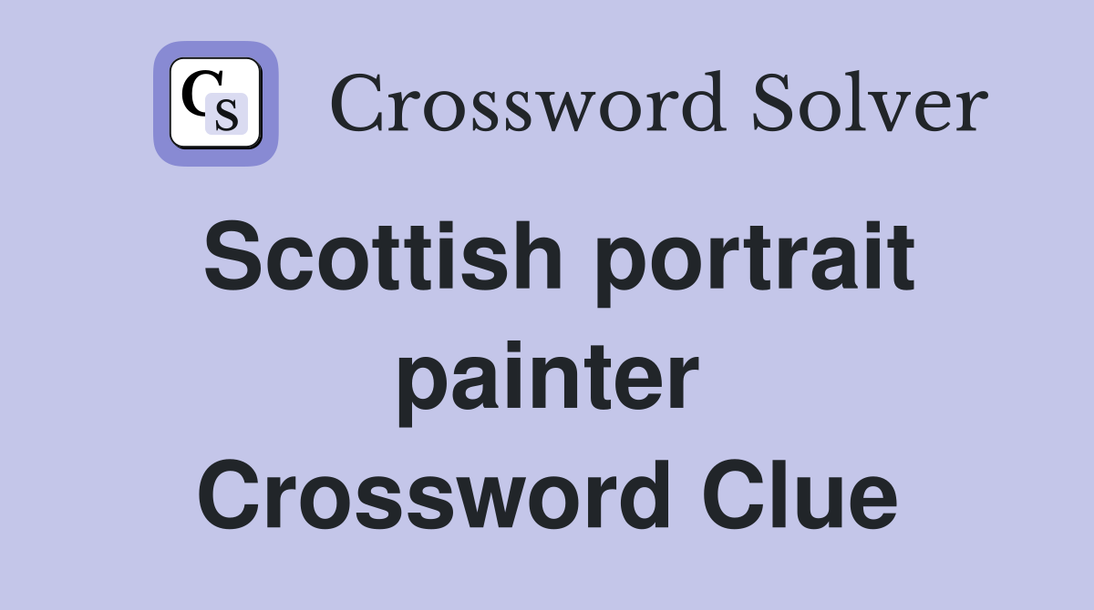 Scottish portrait painter Crossword Clue