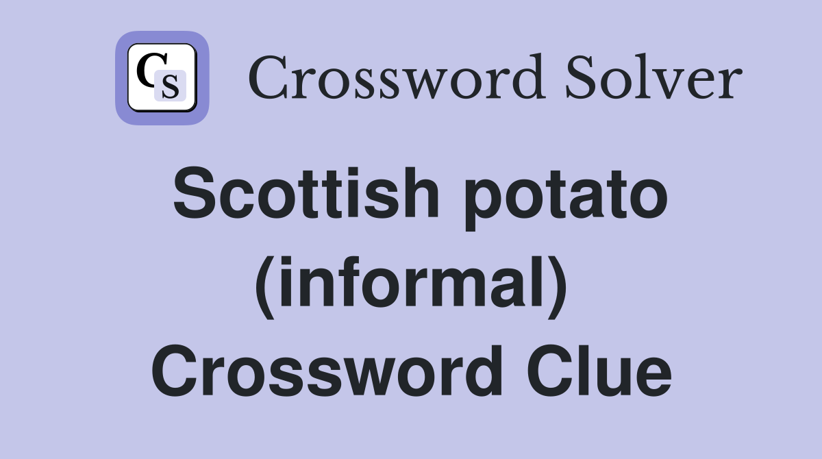 Scottish potato (informal) Crossword Clue