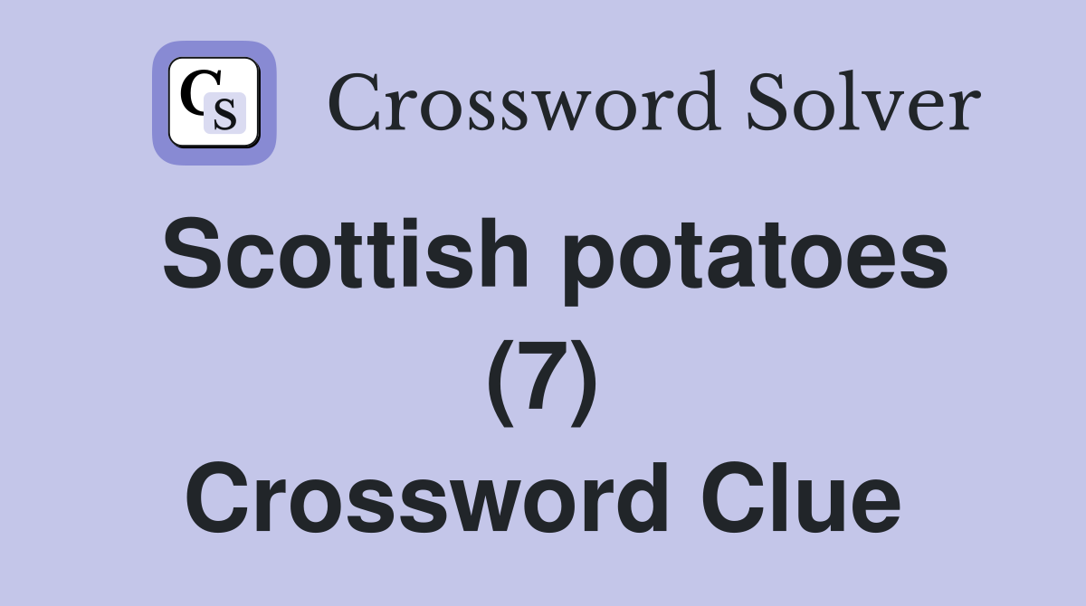 Scottish potatoes (7) Crossword Clue