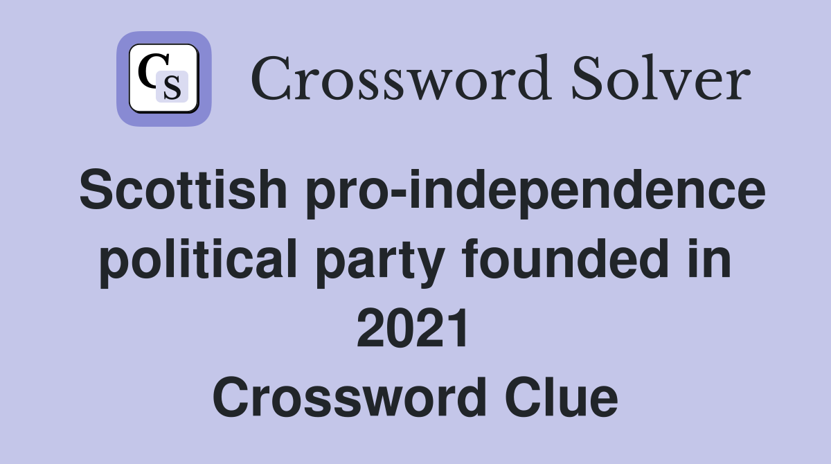 Scottish pro-independence political party founded in 2021 Crossword Clue