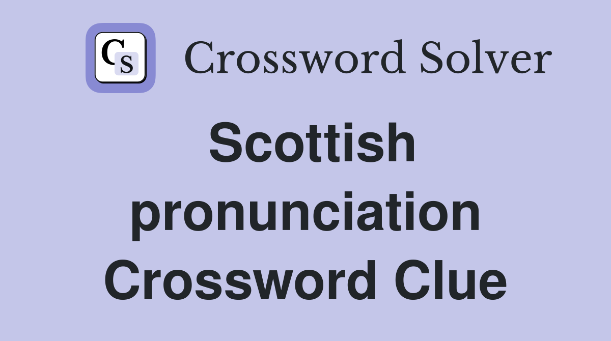 Scottish pronunciation Crossword Clue