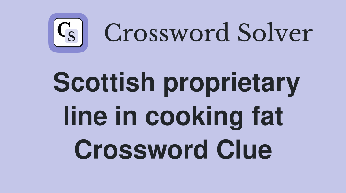 Scottish proprietary line in cooking fat Crossword Clue