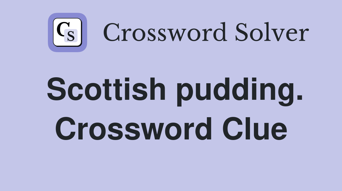Scottish pudding. Crossword Clue