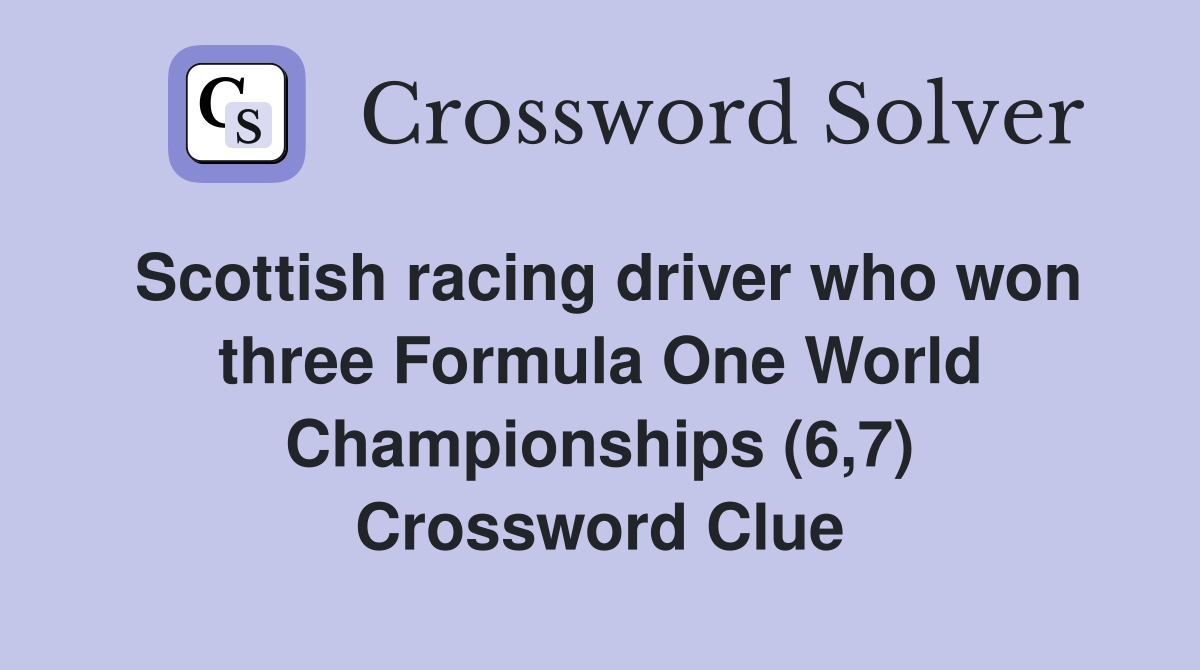 Scottish racing driver who won three Formula One World Championships (6,7) Crossword Clue