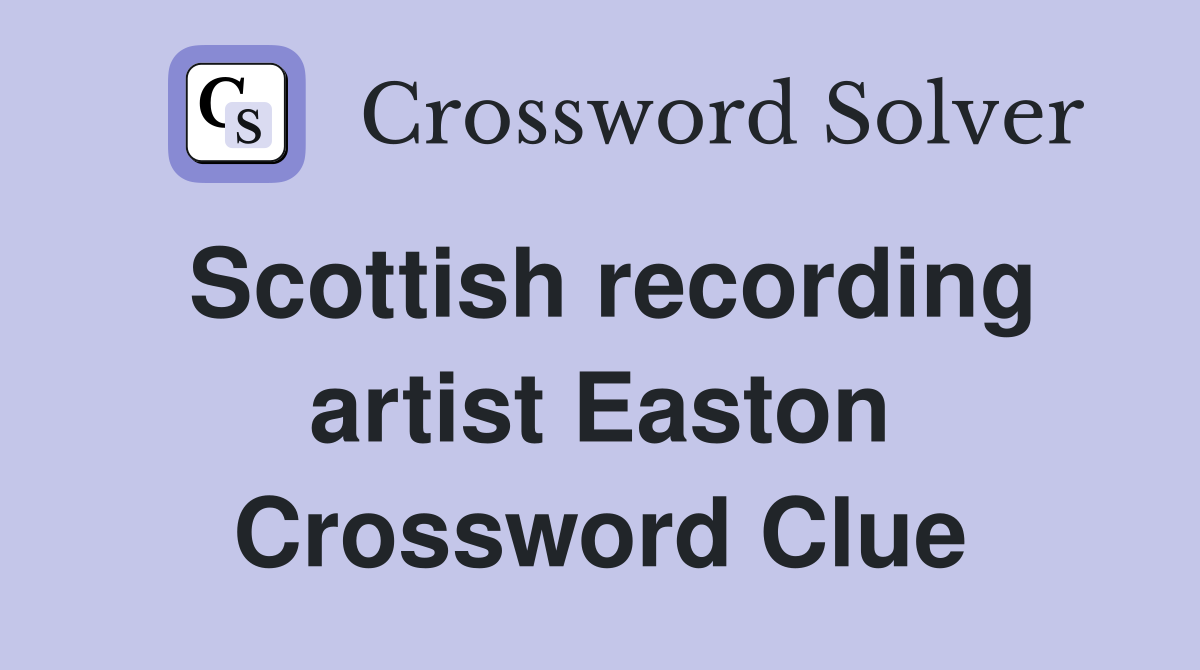 Scottish recording artist Easton Crossword Clue
