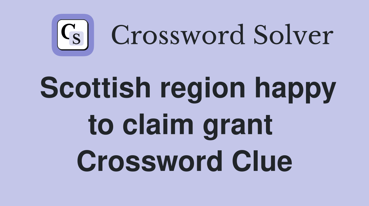 Scottish region happy to claim grant  Crossword Clue