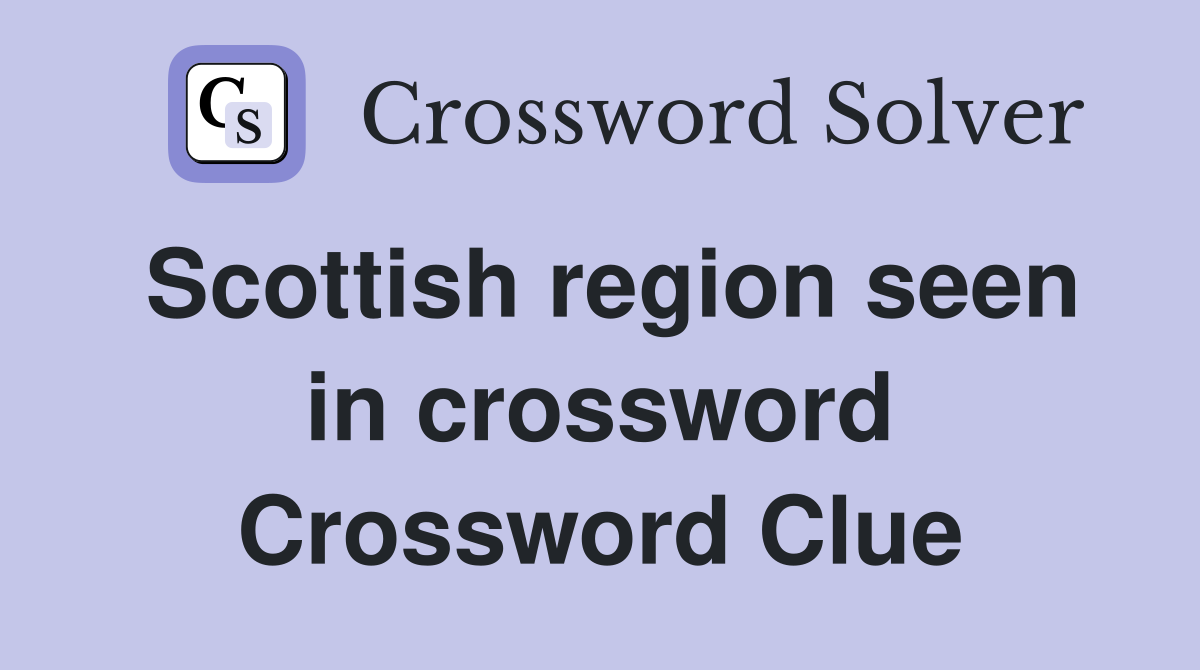 Scottish region seen in crossword Crossword Clue