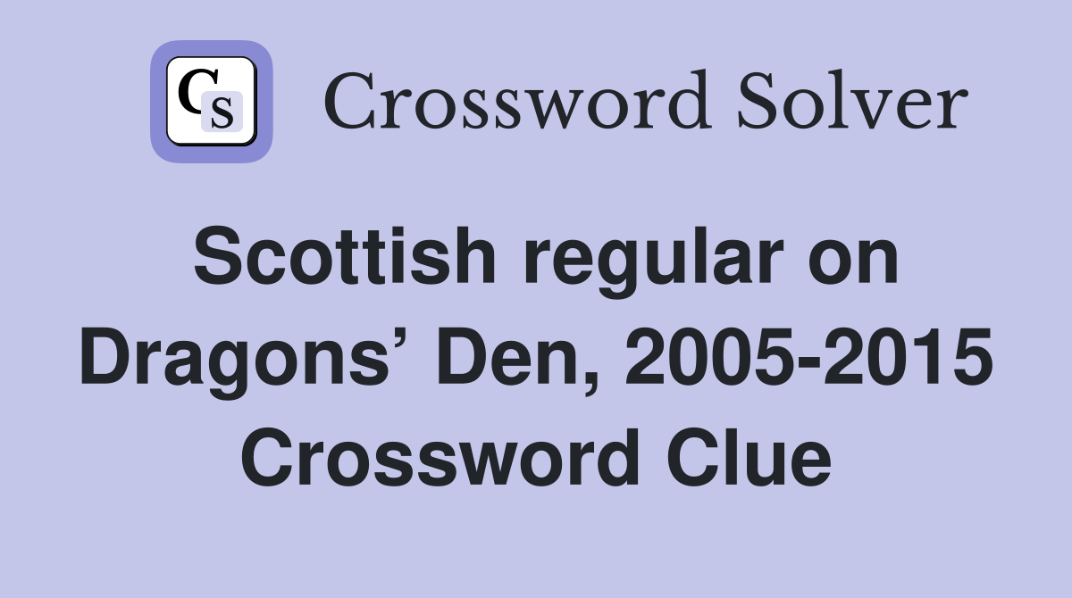 Scottish regular on Dragons’ Den, 2005-2015 Crossword Clue