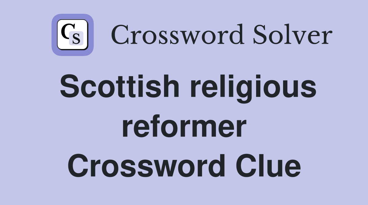 Scottish religious reformer Crossword Clue