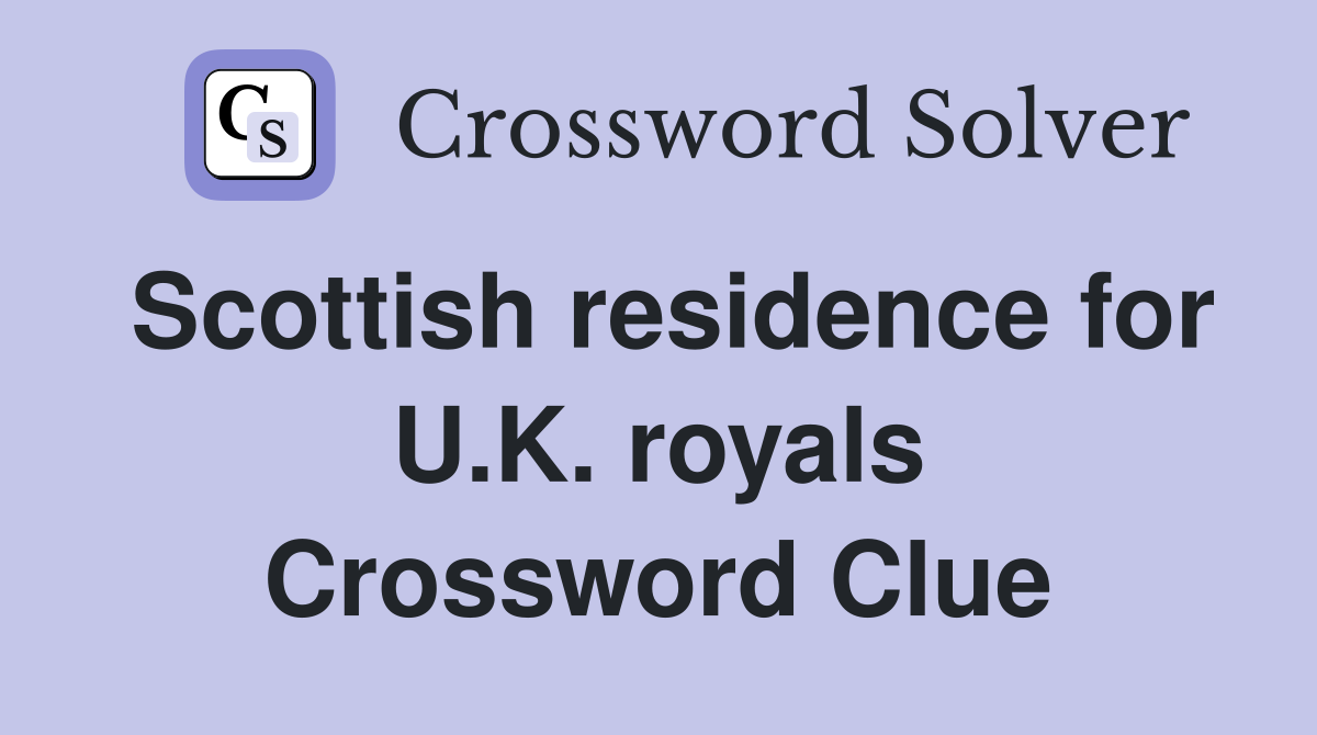 Scottish residence for U.K. royals Crossword Clue