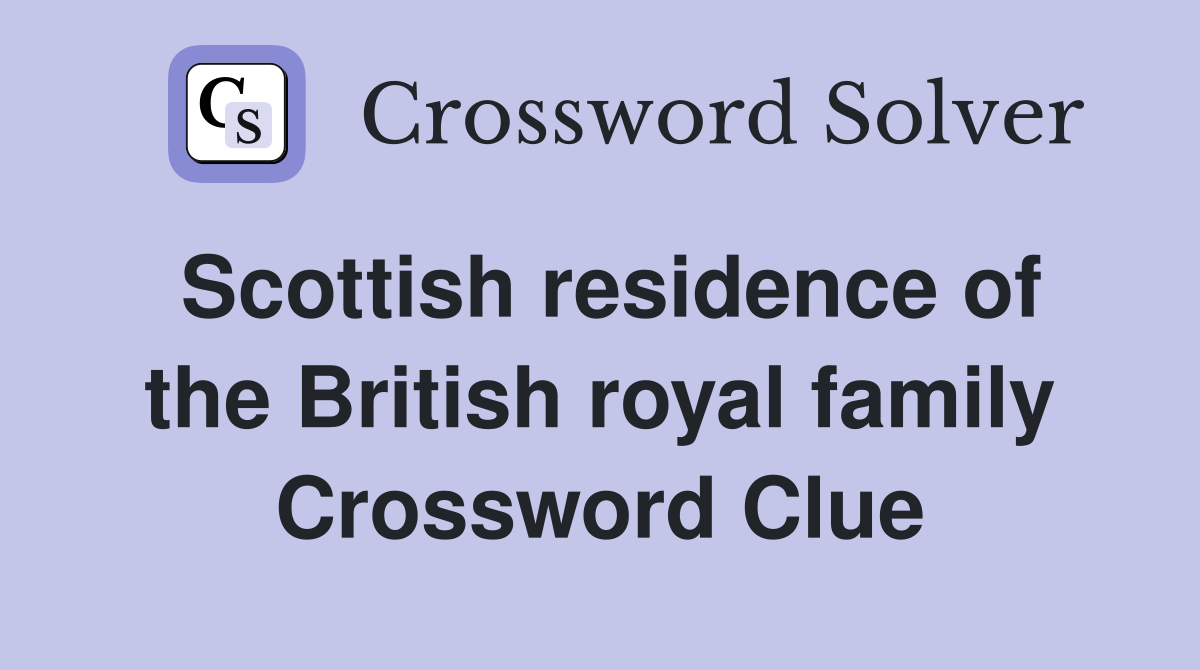 Scottish residence of the British royal family Crossword Clue