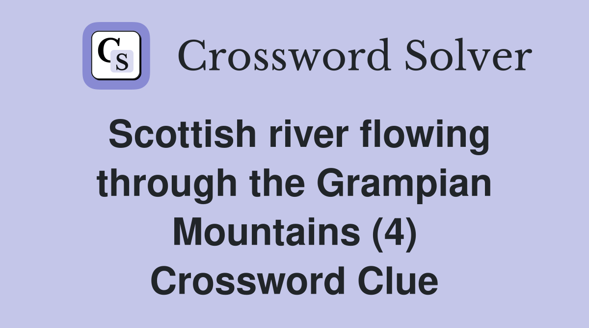 Scottish river flowing through the Grampian Mountains (4) Crossword Clue