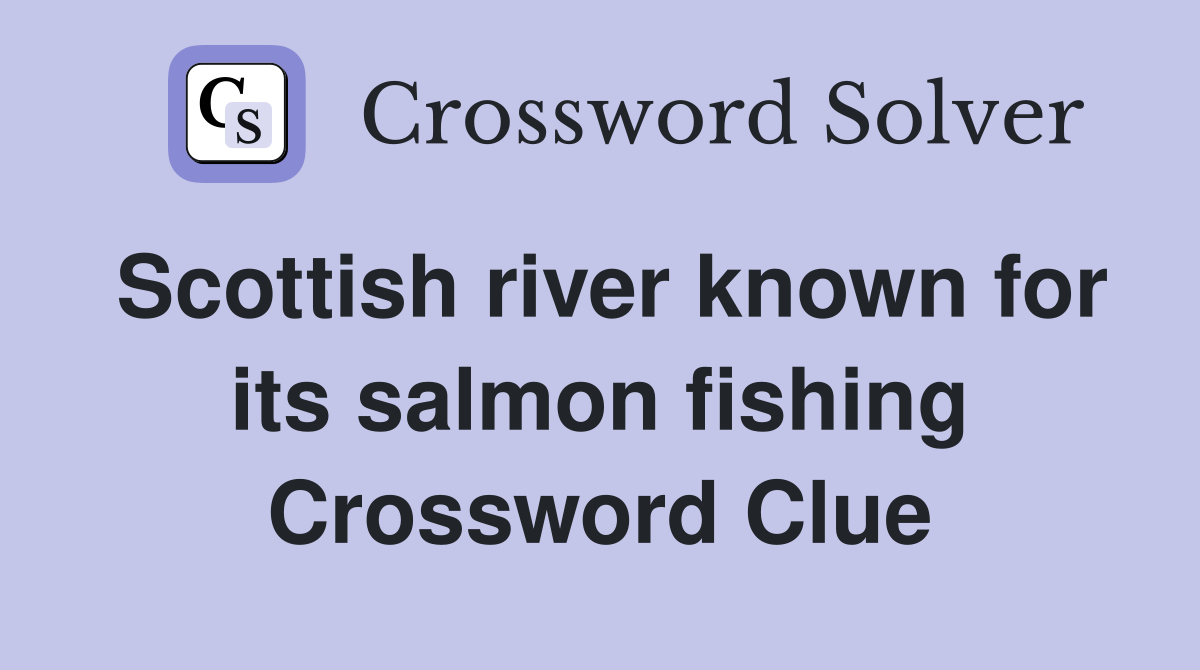 Scottish river known for its salmon fishing Crossword Clue