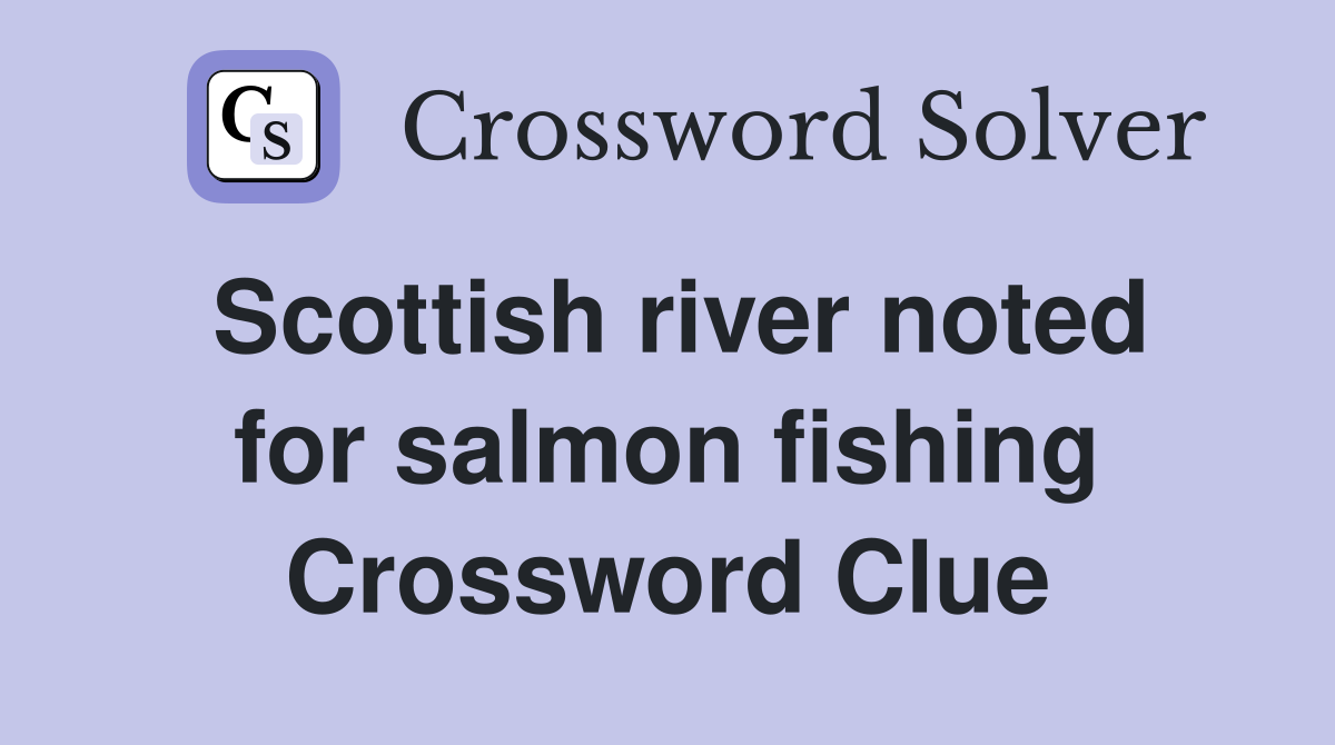 Scottish river noted for salmon fishing Crossword Clue