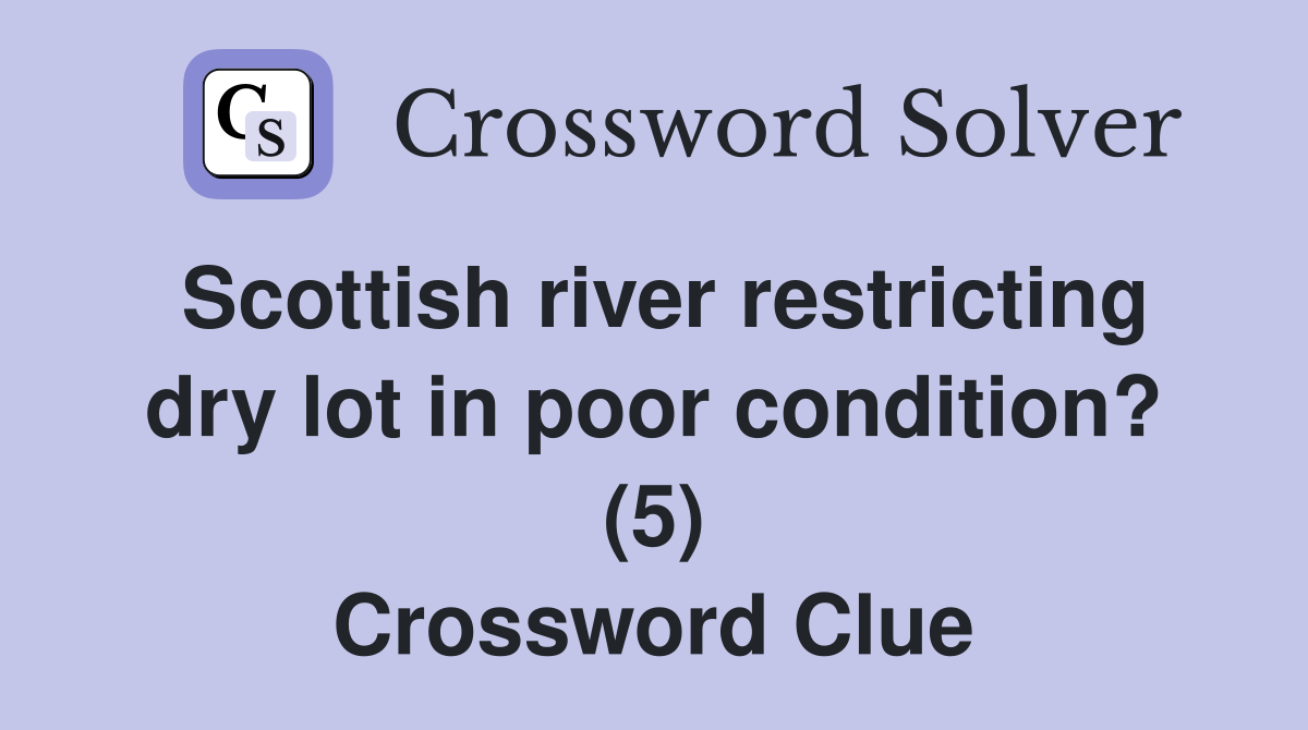 Scottish river restricting dry lot in poor condition? (5) Crossword Clue