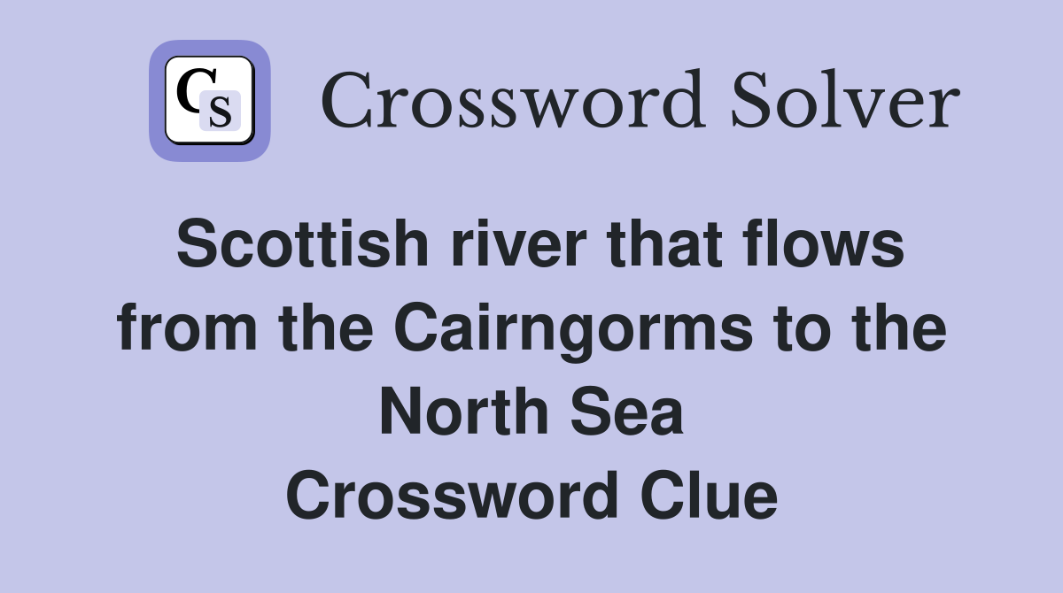 Scottish river that flows from the Cairngorms to the North Sea Crossword Clue