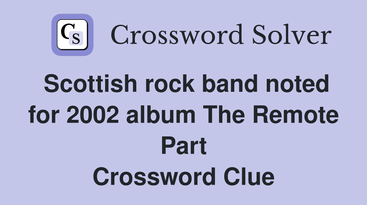 Scottish rock band noted for 2002 album The Remote Part Crossword Clue