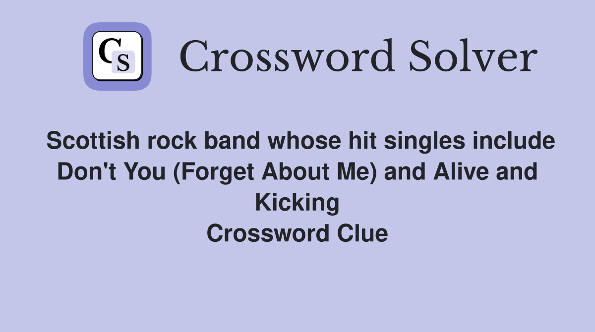 Scottish rock band whose hit singles include Don't You (Forget About Me) and Alive and Kicking Crossword Clue