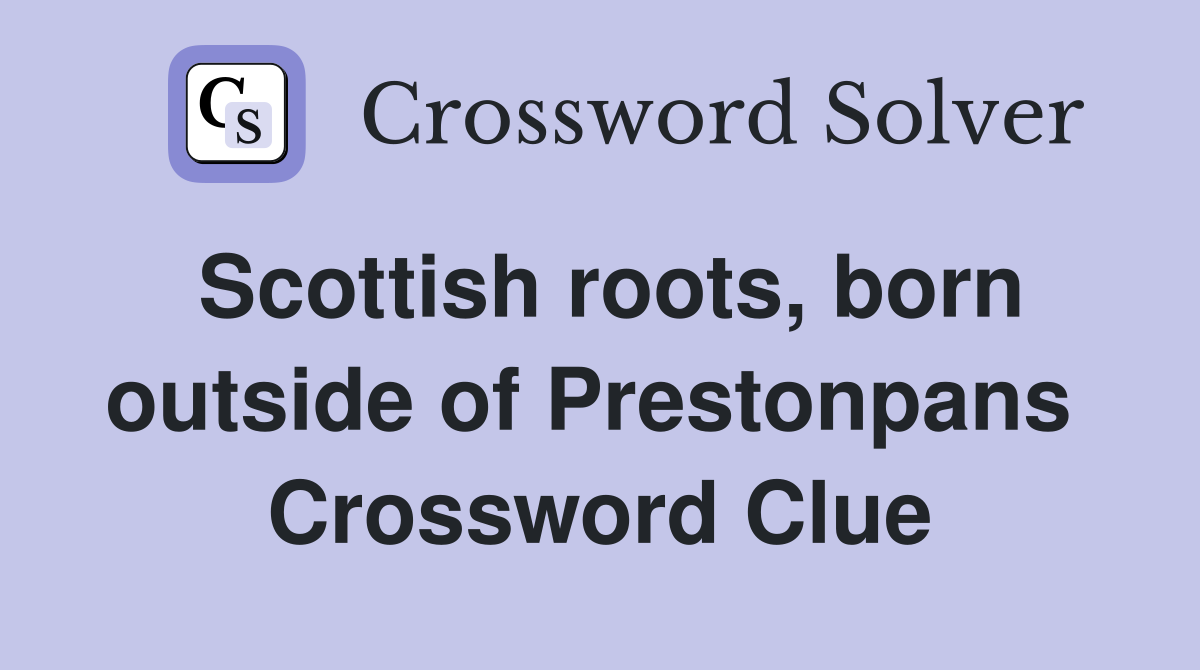 Scottish roots, born outside of Prestonpans  Crossword Clue
