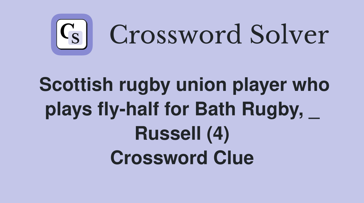 Scottish rugby union player who plays fly-half for Bath Rugby, _ Russell (4) Crossword Clue