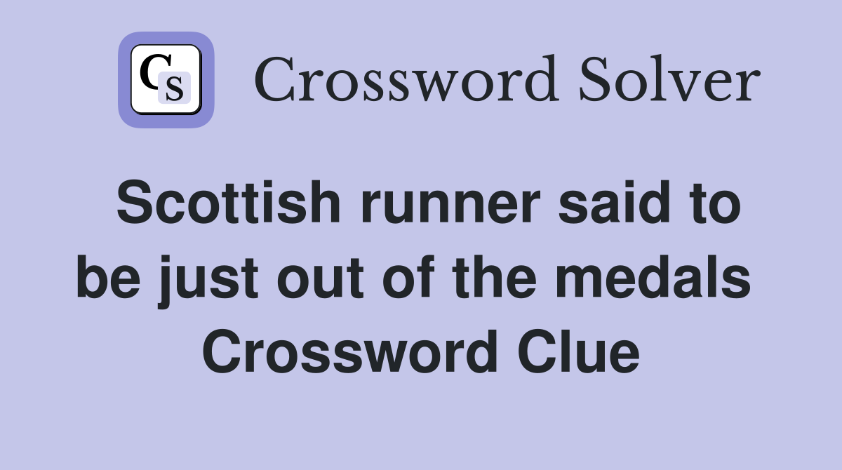 Scottish runner said to be just out of the medals  Crossword Clue