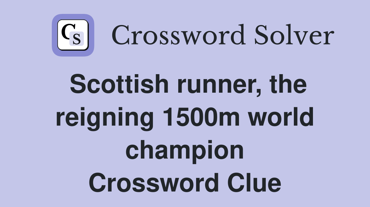 Scottish runner, the reigning 1500m world champion Crossword Clue