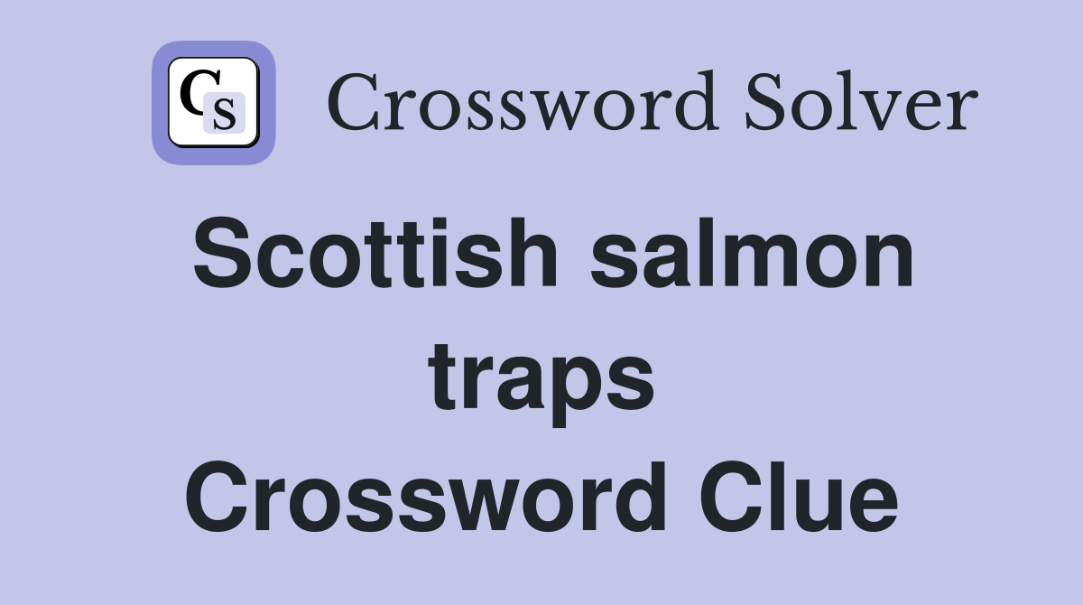 Scottish salmon traps Crossword Clue