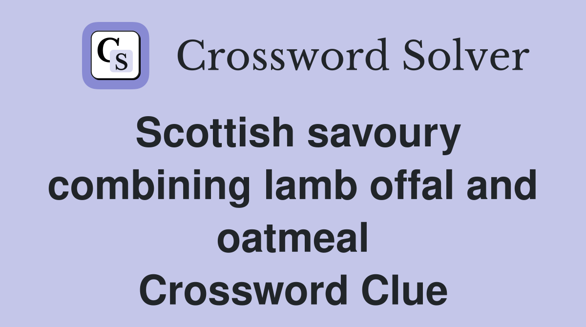 Scottish savoury combining lamb offal and oatmeal Crossword Clue