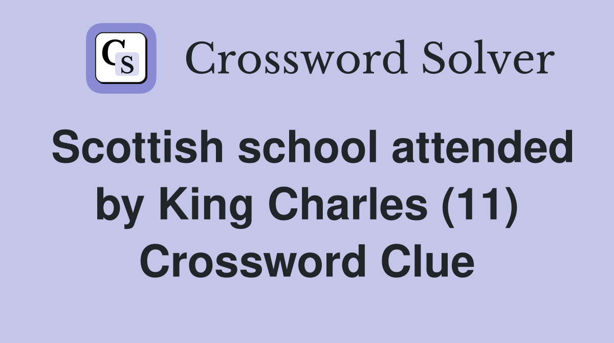 Scottish school attended by King Charles (11) Crossword Clue