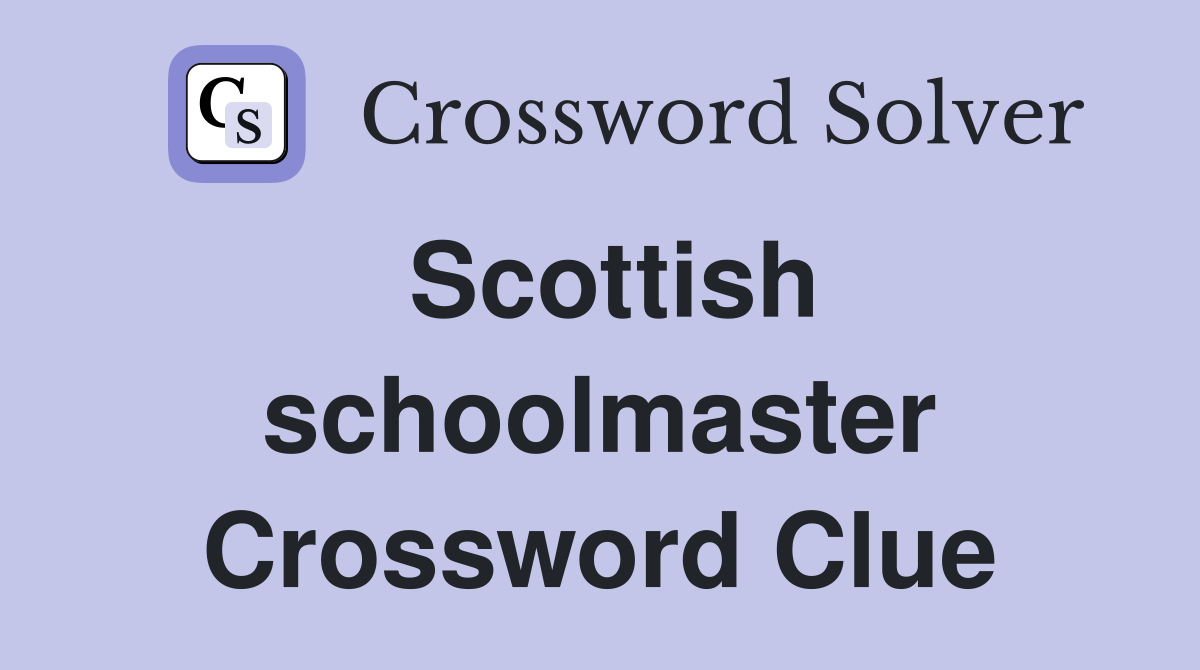 Scottish schoolmaster Crossword Clue