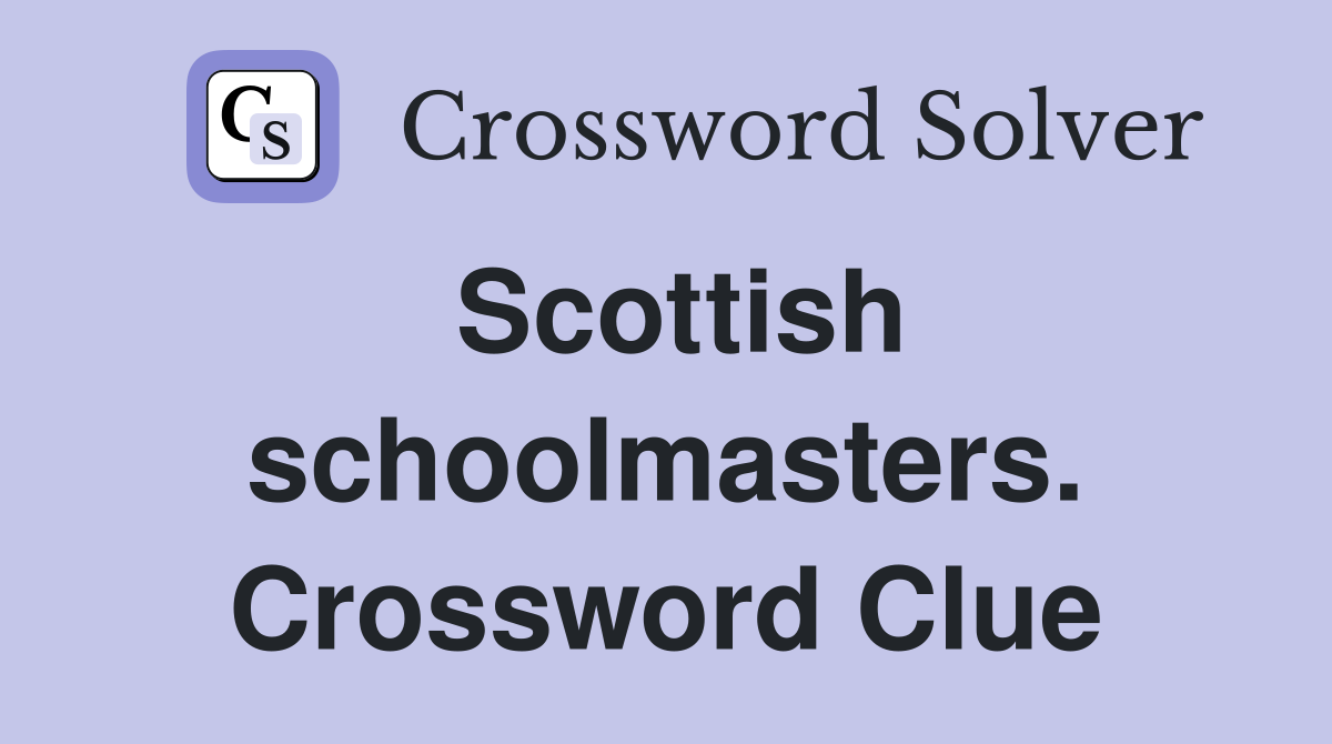 Scottish schoolmasters. Crossword Clue