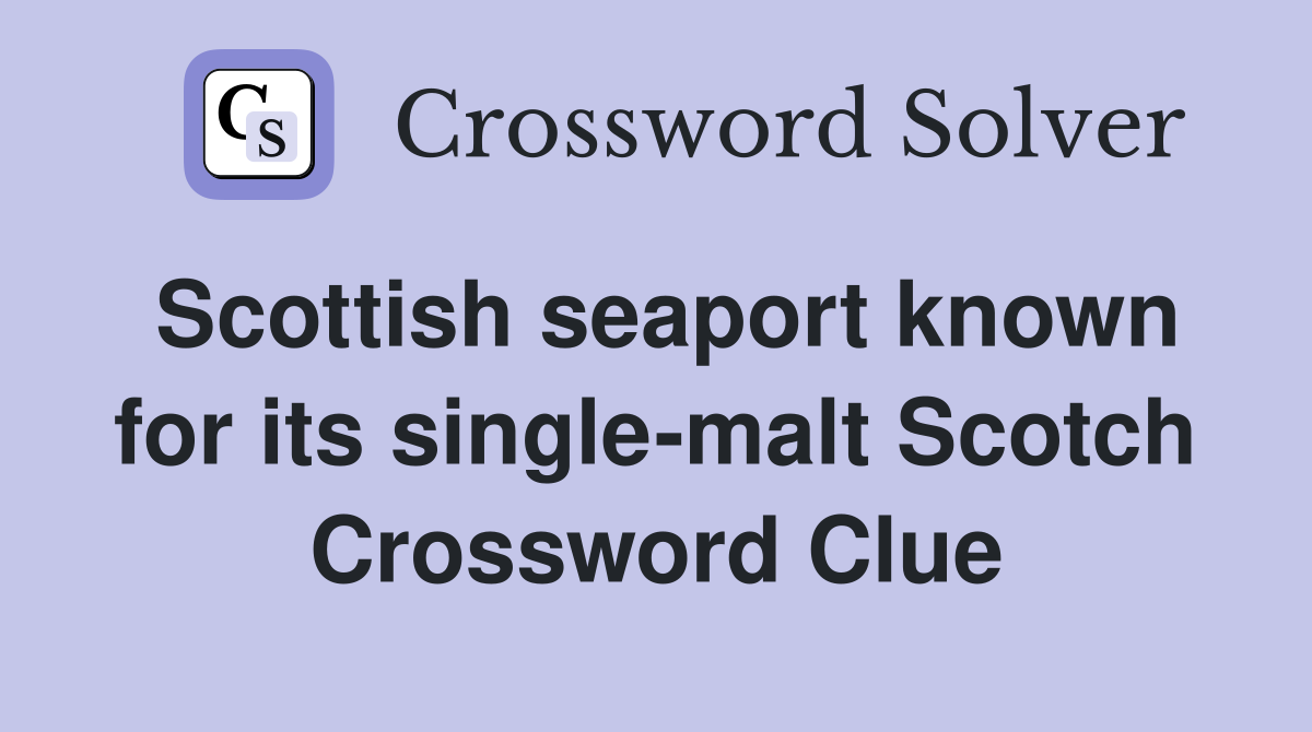 Scottish seaport known for its single-malt Scotch Crossword Clue