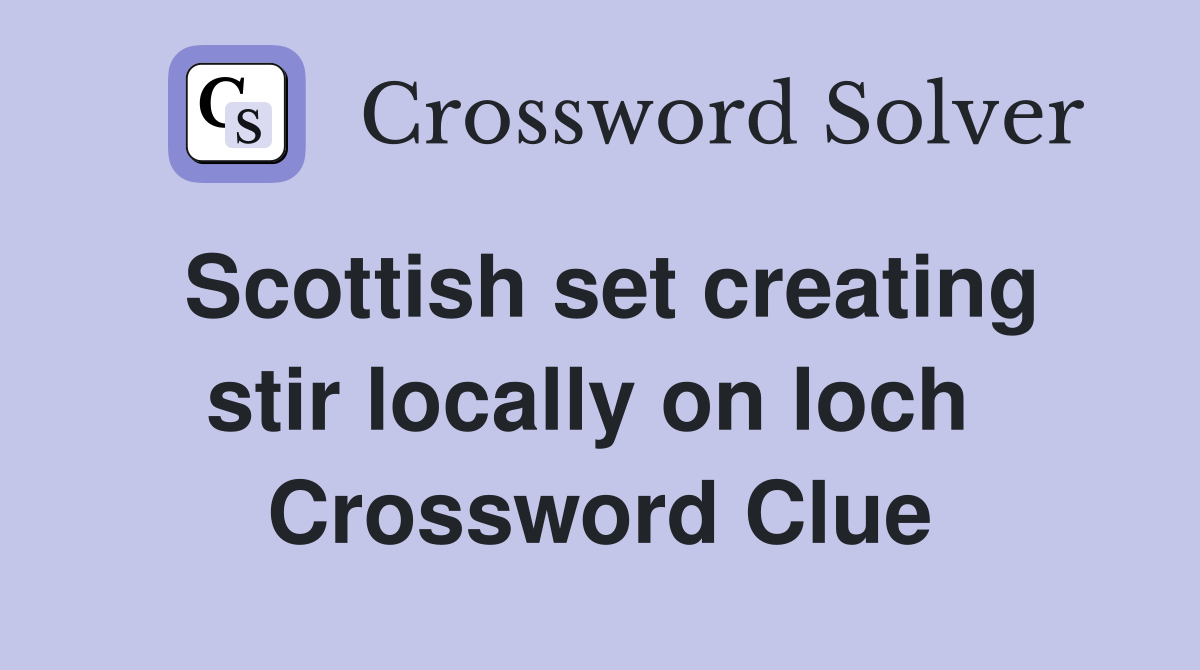 Scottish set creating stir locally on loch  Crossword Clue