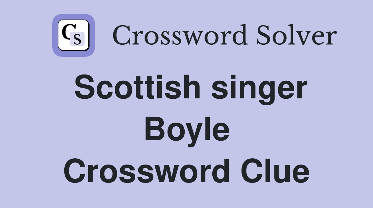 Scottish singer Boyle Crossword Clue